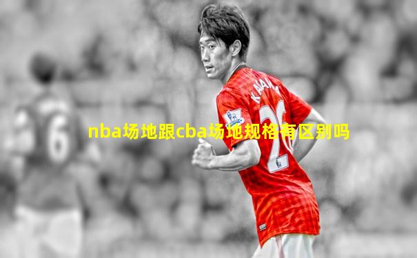 nba场地跟cba场地规格有区别吗