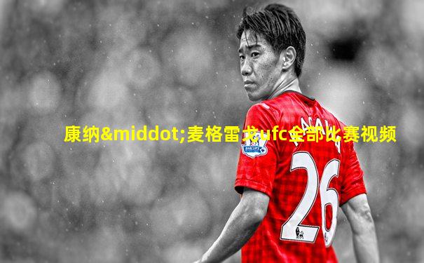 康纳·麦格雷戈ufc全部比赛视频